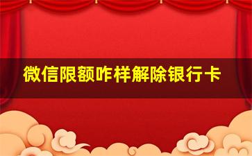 微信限额咋样解除银行卡