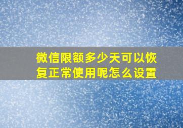 微信限额多少天可以恢复正常使用呢怎么设置