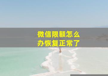 微信限额怎么办恢复正常了