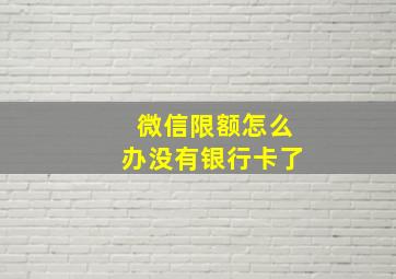 微信限额怎么办没有银行卡了