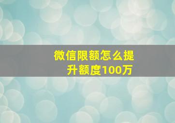 微信限额怎么提升额度100万