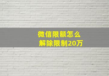 微信限额怎么解除限制20万