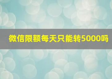 微信限额每天只能转5000吗