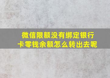 微信限额没有绑定银行卡零钱余额怎么转出去呢