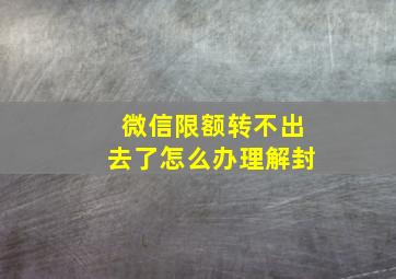 微信限额转不出去了怎么办理解封