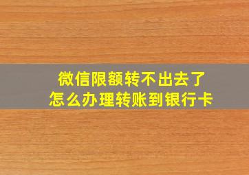 微信限额转不出去了怎么办理转账到银行卡