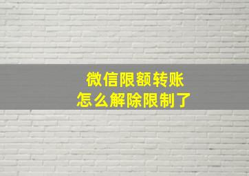 微信限额转账怎么解除限制了