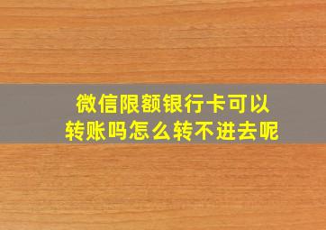 微信限额银行卡可以转账吗怎么转不进去呢