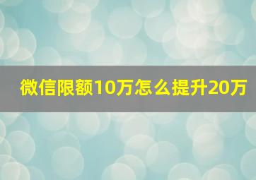 微信限额10万怎么提升20万