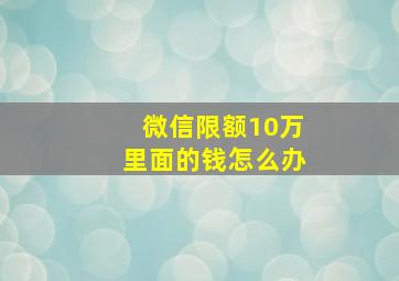 微信限额10万里面的钱怎么办