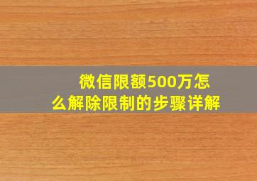 微信限额500万怎么解除限制的步骤详解