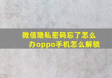 微信隐私密码忘了怎么办oppo手机怎么解锁