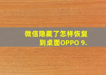 微信隐藏了怎样恢复到桌面OPPO 9.