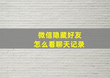 微信隐藏好友怎么看聊天记录