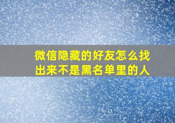 微信隐藏的好友怎么找出来不是黑名单里的人