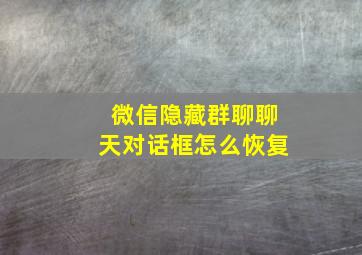 微信隐藏群聊聊天对话框怎么恢复