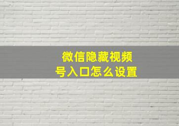 微信隐藏视频号入口怎么设置