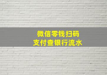 微信零钱扫码支付查银行流水