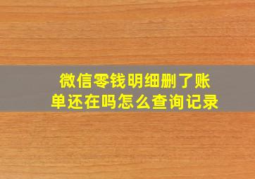 微信零钱明细删了账单还在吗怎么查询记录