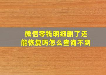 微信零钱明细删了还能恢复吗怎么查询不到