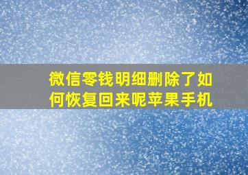 微信零钱明细删除了如何恢复回来呢苹果手机