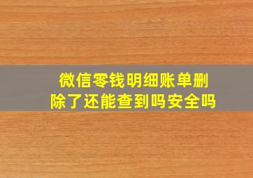 微信零钱明细账单删除了还能查到吗安全吗