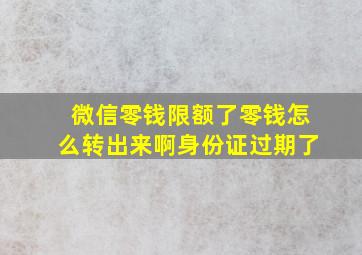 微信零钱限额了零钱怎么转出来啊身份证过期了