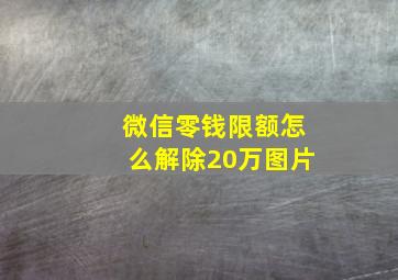 微信零钱限额怎么解除20万图片