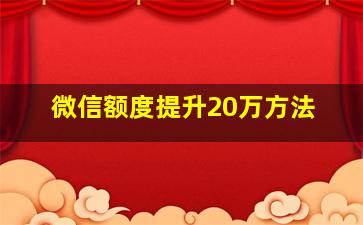 微信额度提升20万方法