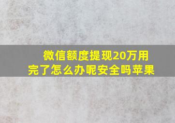 微信额度提现20万用完了怎么办呢安全吗苹果