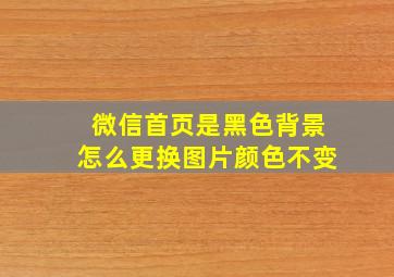 微信首页是黑色背景怎么更换图片颜色不变