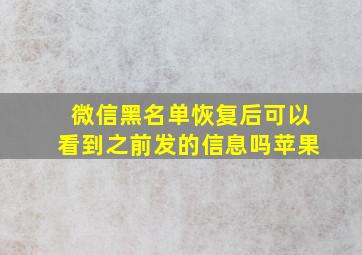 微信黑名单恢复后可以看到之前发的信息吗苹果