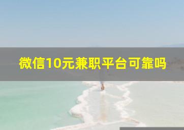 微信10元兼职平台可靠吗