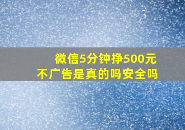 微信5分钟挣500元不广告是真的吗安全吗