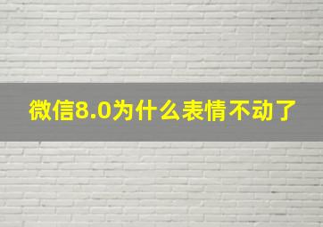 微信8.0为什么表情不动了