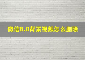 微信8.0背景视频怎么删除