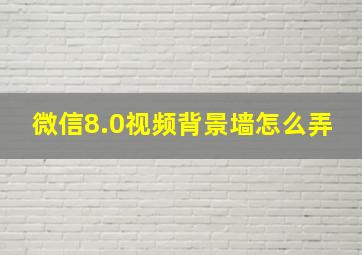 微信8.0视频背景墙怎么弄