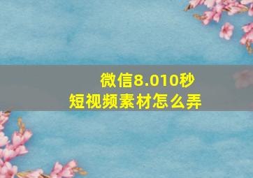 微信8.010秒短视频素材怎么弄