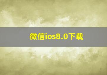 微信ios8.0下载