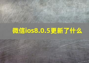 微信ios8.0.5更新了什么