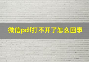 微信pdf打不开了怎么回事