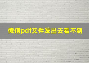 微信pdf文件发出去看不到