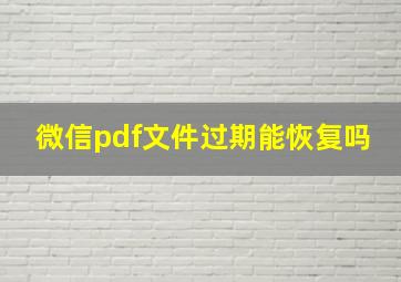 微信pdf文件过期能恢复吗