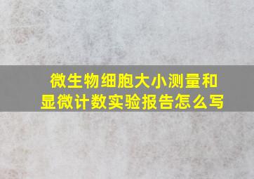 微生物细胞大小测量和显微计数实验报告怎么写