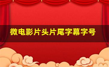 微电影片头片尾字幕字号