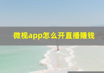 微视app怎么开直播赚钱