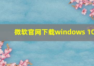 微软官网下载windows 10