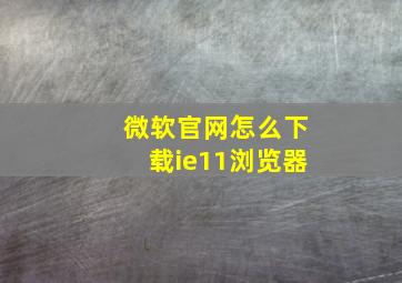 微软官网怎么下载ie11浏览器