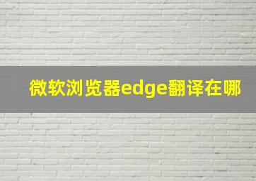 微软浏览器edge翻译在哪