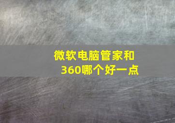 微软电脑管家和360哪个好一点